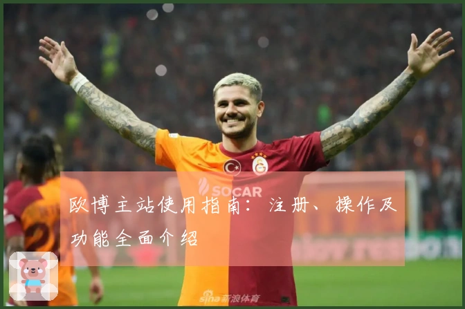 欧博主站使用指南：注册、操作及功能全面介绍